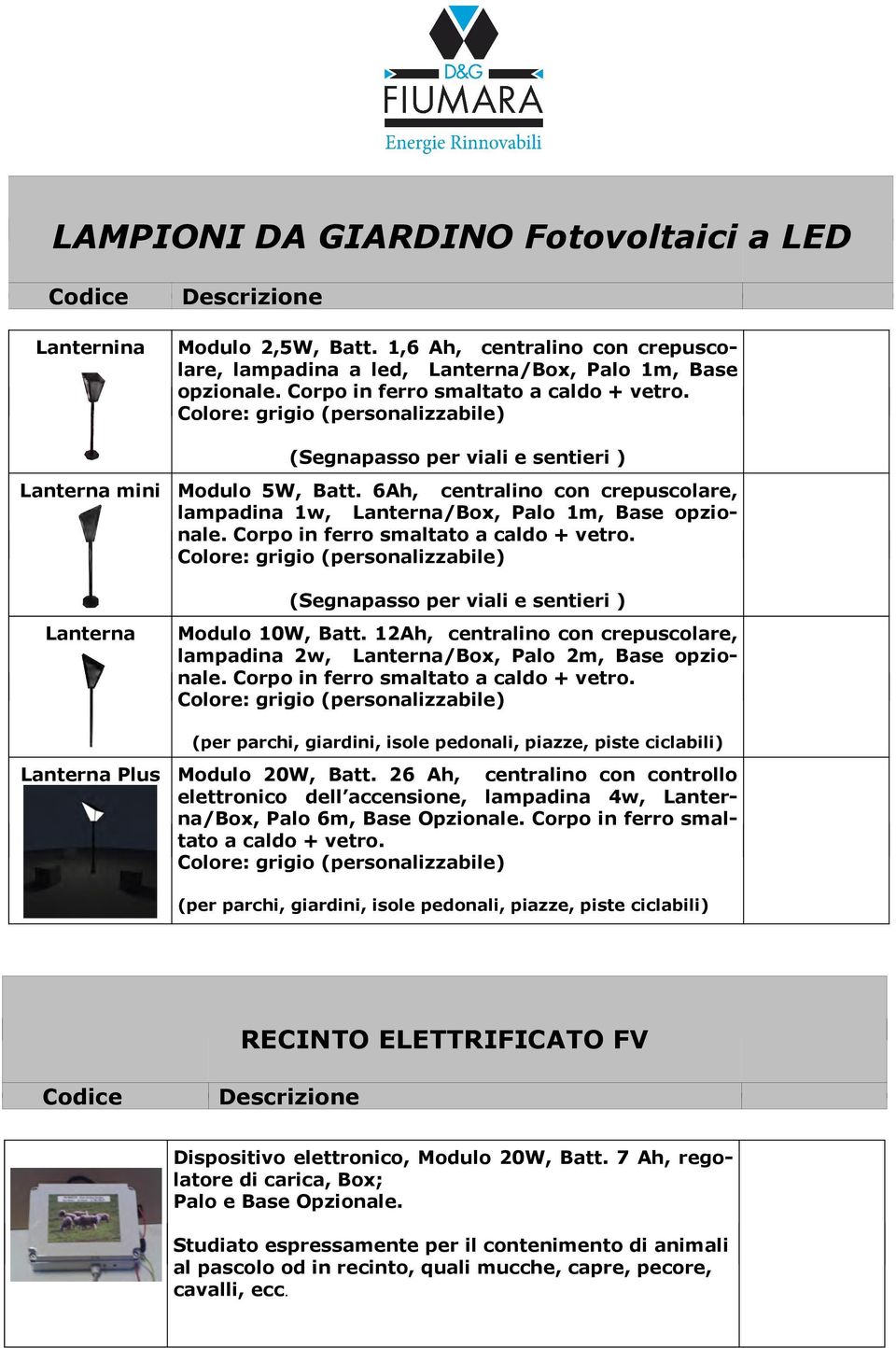 6Ah, centralino con crepuscolare, lampadina 1w, Lanterna/Box, Palo 1m, Base opzionale. Corpo in ferro smaltato a caldo + vetro.