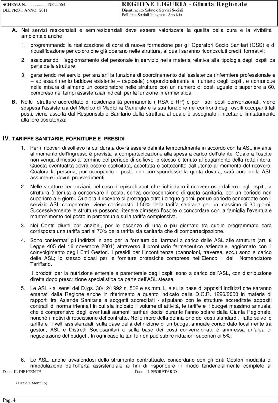 crediti formativi; 2. assicurando l aggiornamento del personale in servizio nella materia relativa alla tipologia degli ospiti da parte delle strutture; 3.