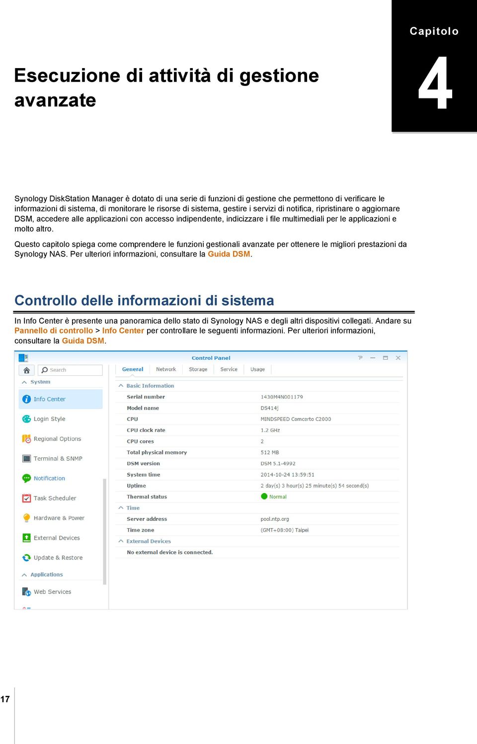 applicazioni e molto altro. Questo capitolo spiega come comprendere le funzioni gestionali avanzate per ottenere le migliori prestazioni da Synology NAS.