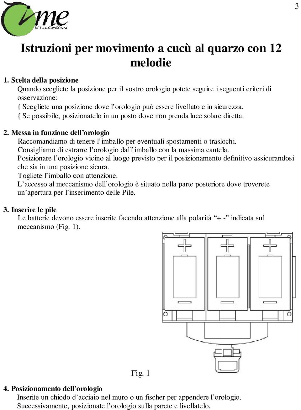 sicurezza. { Se possibile, posizionatelo in un posto dove non prenda luce solare diretta. 2. Messa in funzione dell orologio Raccomandiamo di tenere l imballo per eventuali spostamenti o traslochi.