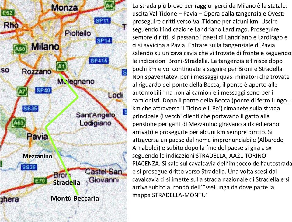 Entrare sulla tangenziale di Pavia salendo su un cavalcavia che vi trovate di fronte e seguendo le indicazioni Broni-Stradella.