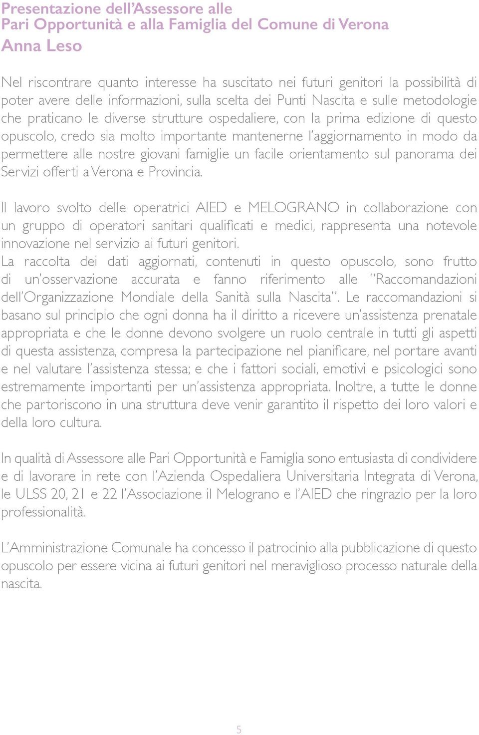 aggiornamento in modo da permettere alle nostre giovani famiglie un facile orientamento sul panorama dei Servizi offerti a Verona e Provincia.