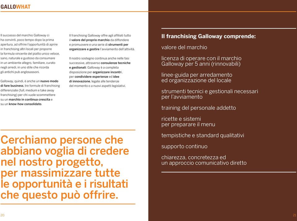 Galloway, quindi, è anche un nuovo modo di fare business, tre formule di franchising differenziate (full, medium e take away franchising) per chi vuole scommettere su un marchio in continua crescita