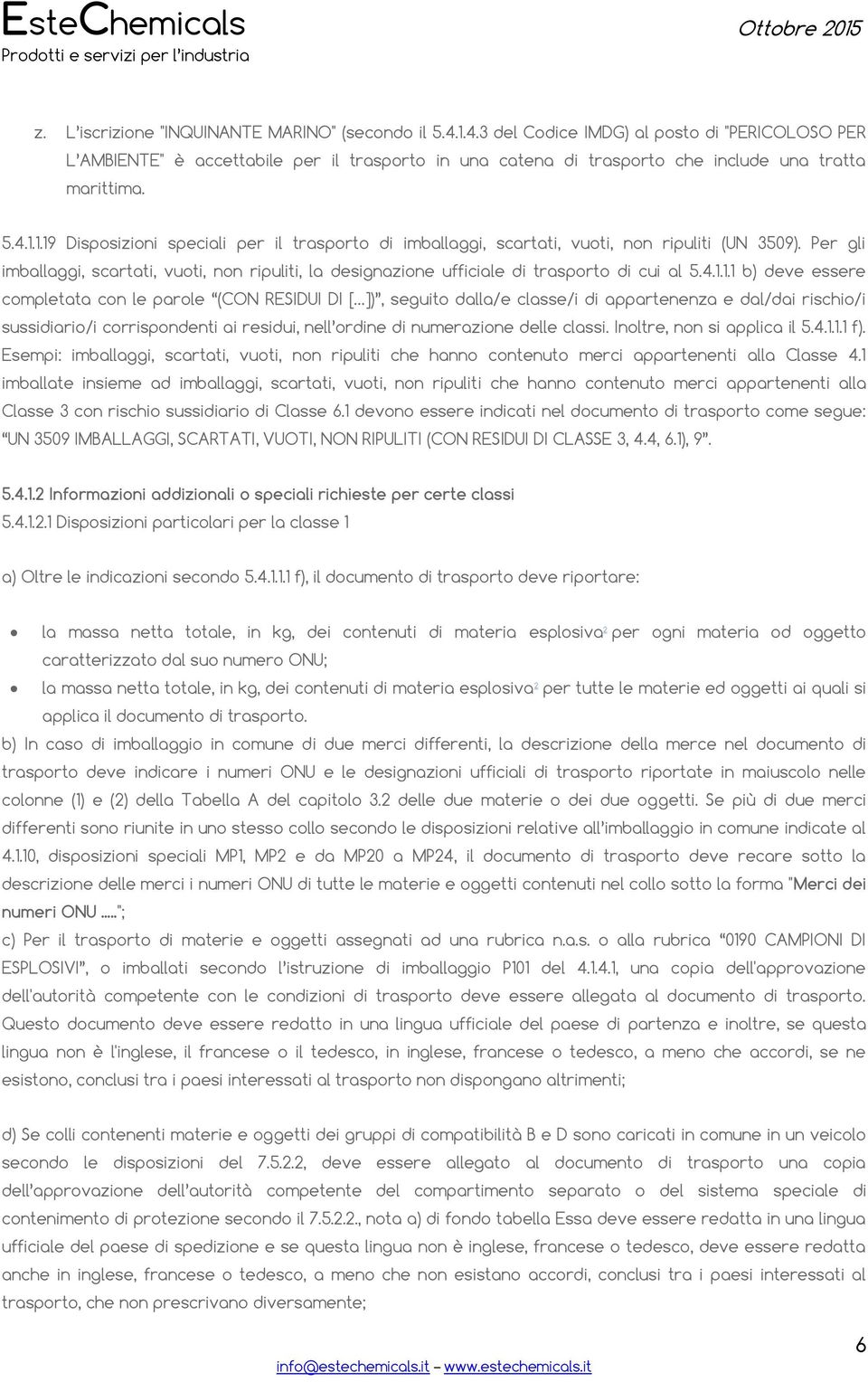 Per gli imballaggi, scartati, vuoti, non ripuliti, la designazione ufficiale di trasporto di cui al 5.4.1.