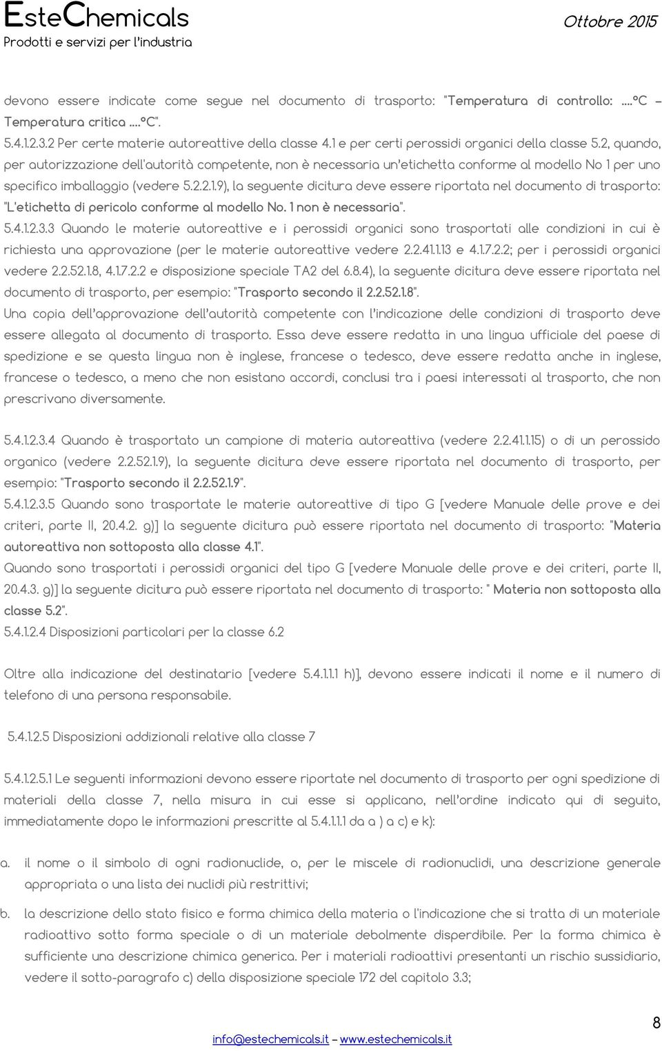 2.2.1.9), la seguente dicitura deve essere riportata nel documento di trasporto: "L'etichetta di pericolo conforme al modello No. 1 non è necessaria". 5.4.1.2.3.