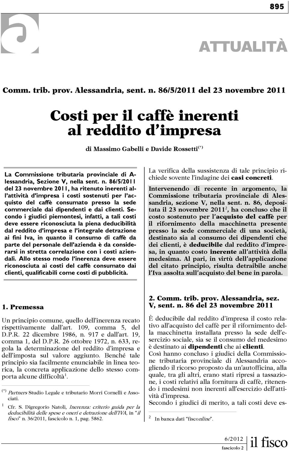 n. 86/5/2011 del 23 novembre 2011, ha ritenuto inerenti all attività d impresa i costi sostenuti per l acquisto del caffè consumato presso la sede commerciale dai dipendenti e dai clienti.