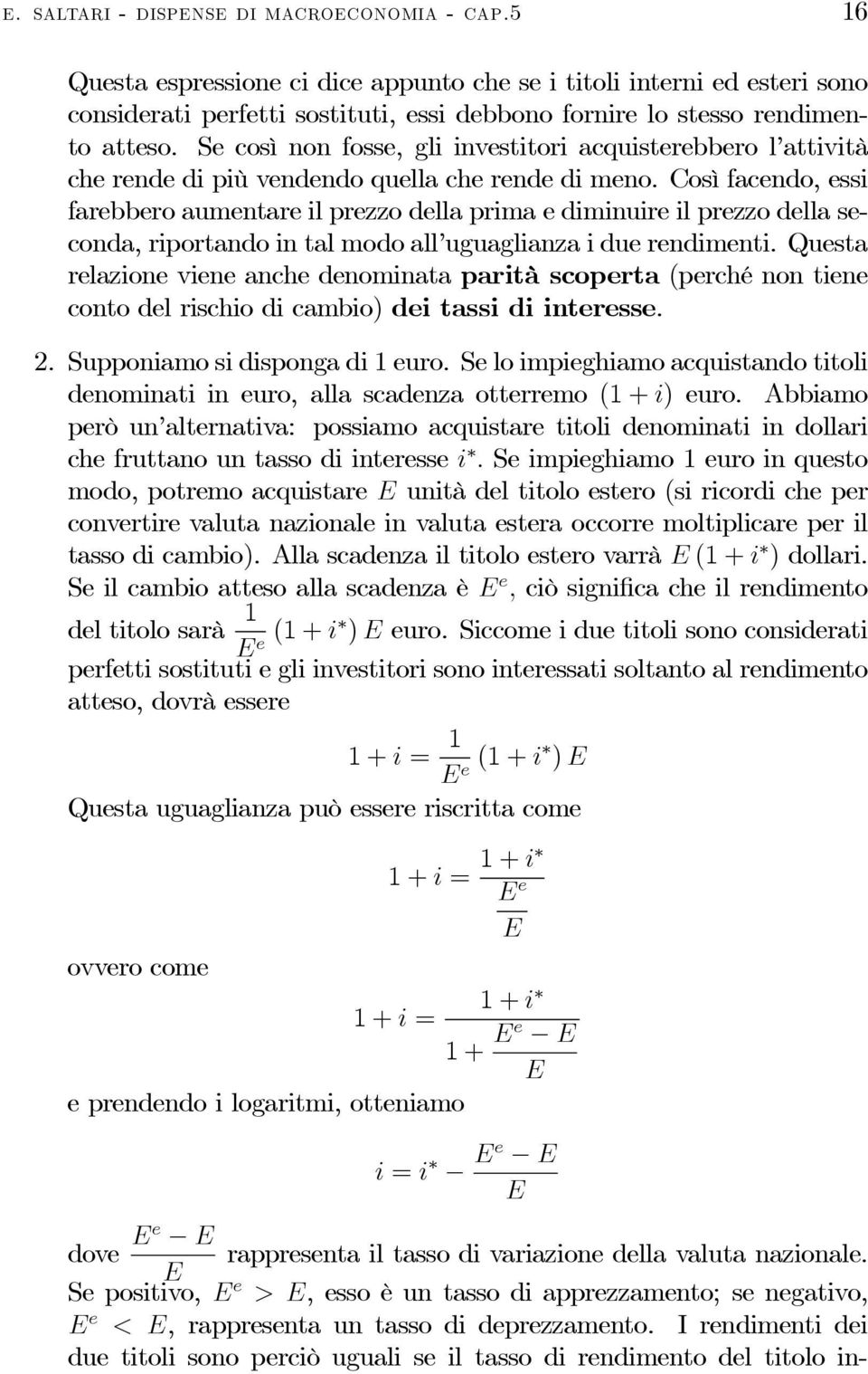 Se così non fosse, gli investitori acquisterebbero l attività che rende di più vendendo quella che rende di meno.