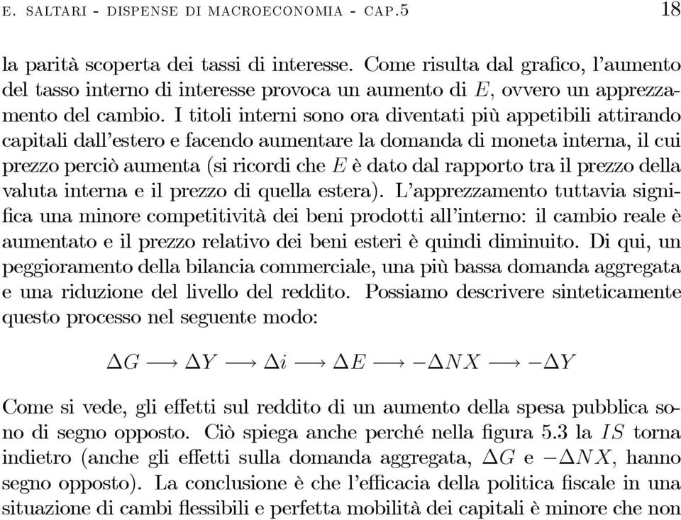 I titoli interni sono ora diventati più appetibili attirando capitali dall estero e facendo aumentare la domanda di moneta interna, il cui prezzo perciò aumenta (si ricordi che è dato dal rapporto