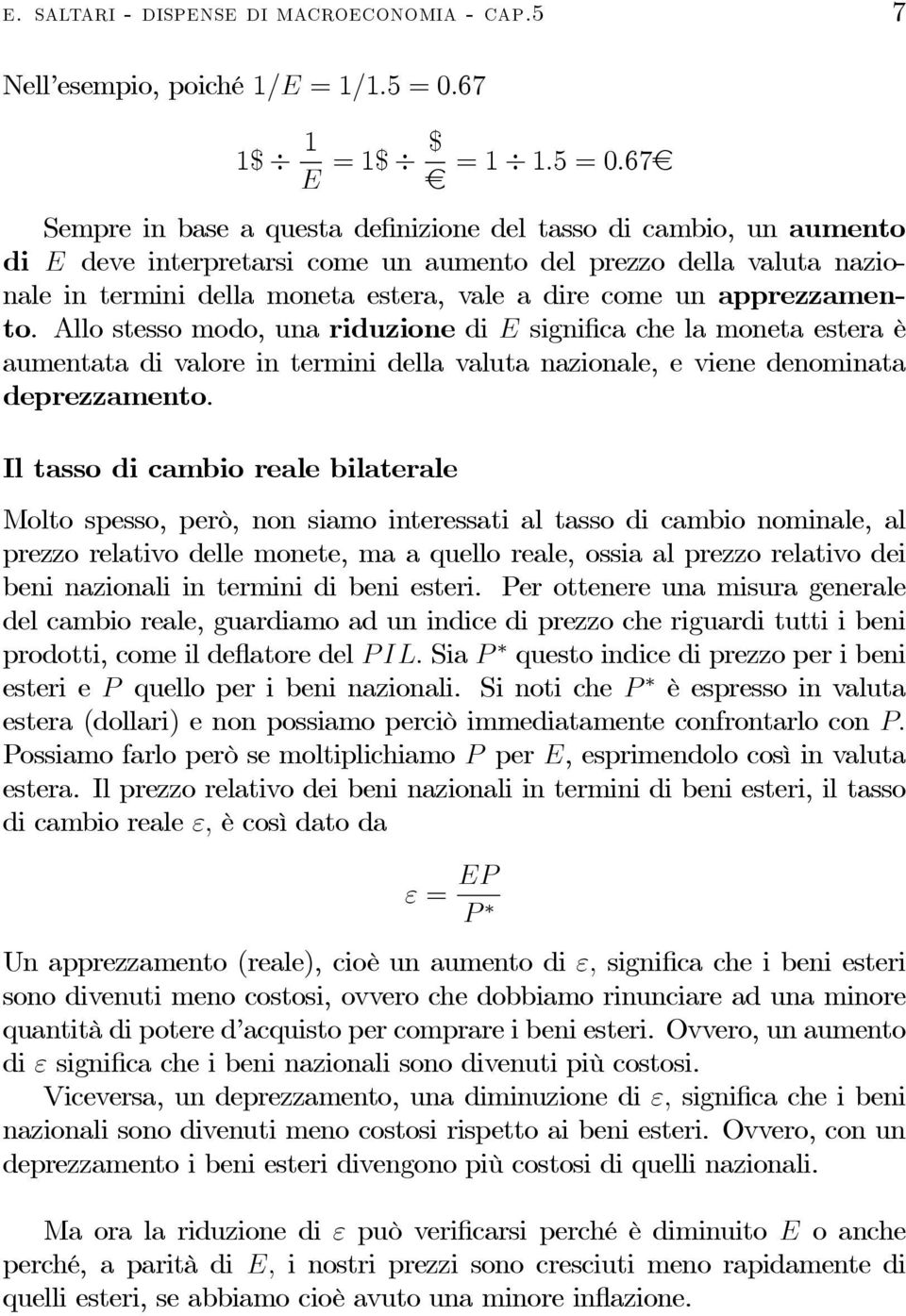 67 Sempre in base a questa definizione del tasso di cambio, un aumento di deve interpretarsi come un aumento del prezzo della valuta nazionale in termini della moneta estera, vale a dire come un