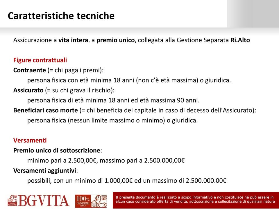 Assicurato (= su chi grava il rischio): persona fisica di età minima 18 anni ed età massima 90 anni.