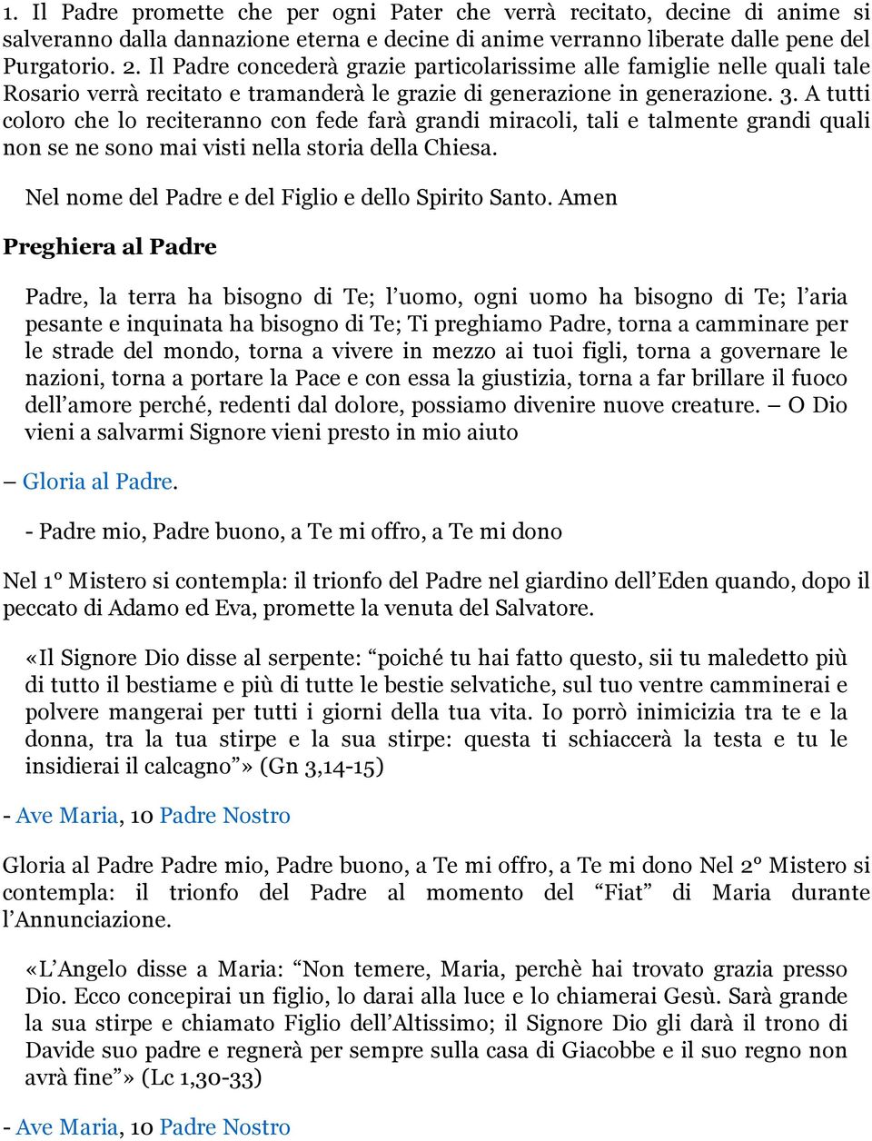 A tutti coloro che lo reciteranno con fede farà grandi miracoli, tali e talmente grandi quali non se ne sono mai visti nella storia della Chiesa. Nel nome del Padre e del Figlio e dello Spirito Santo.