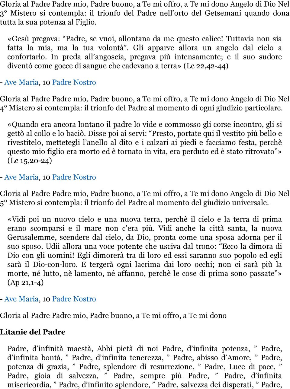 In preda all angoscia, pregava più intensamente; e il suo sudore diventò come gocce di sangue che cadevano a terra» (Lc 22,42-44) - Ave Maria, 10 Padre Nostro Gloria al Padre Padre mio, Padre buono,