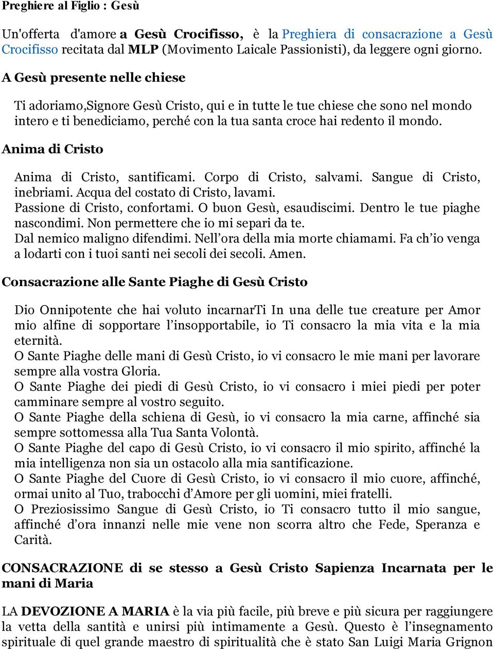 Anima di Cristo Anima di Cristo, santificami. Corpo di Cristo, salvami. Sangue di Cristo, inebriami. Acqua del costato di Cristo, lavami. Passione di Cristo, confortami. O buon Gesù, esaudiscimi.