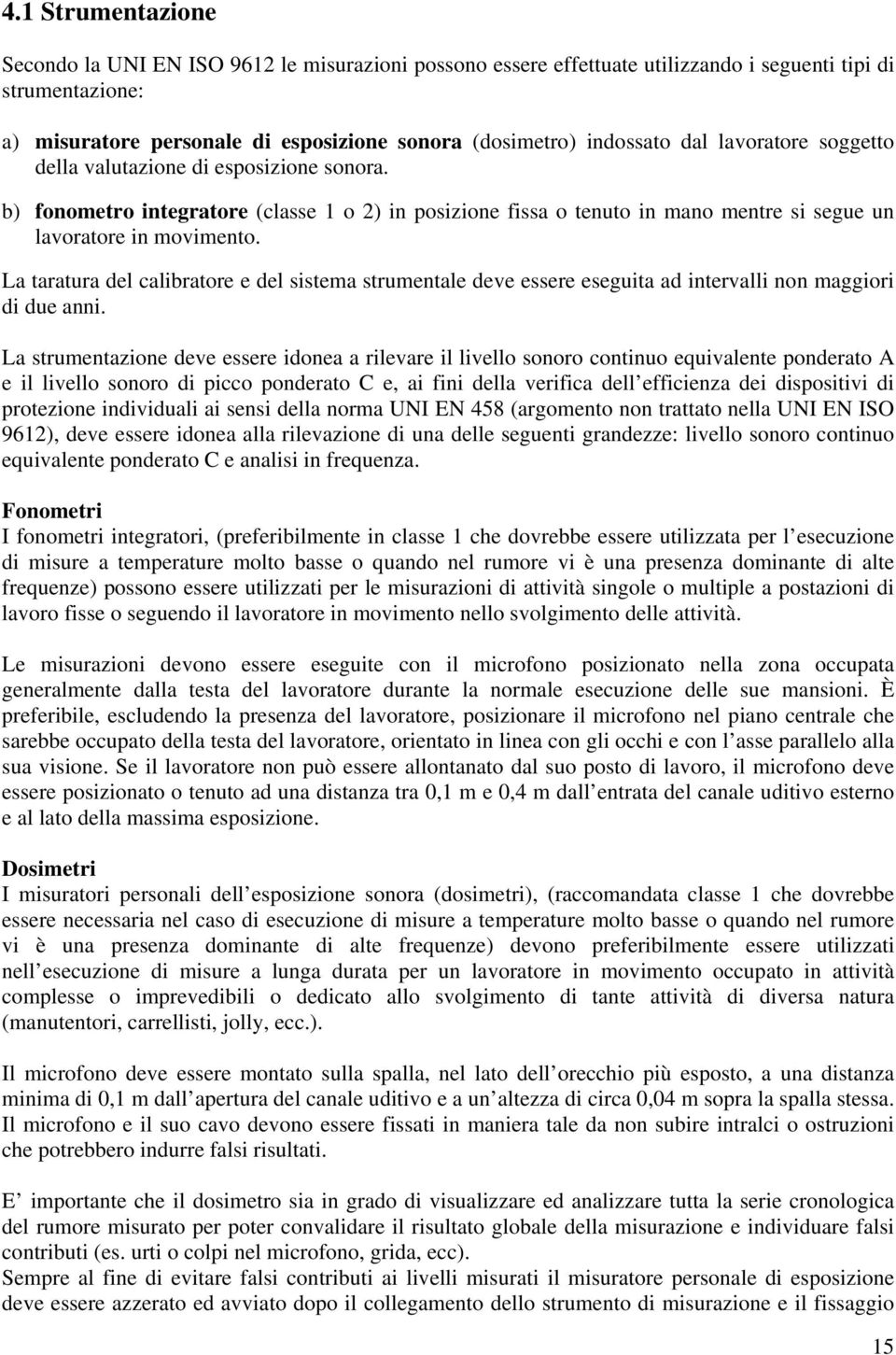 La taratura del calibratore e del sistema strumentale deve essere eseguita ad intervalli non maggiori di due anni.