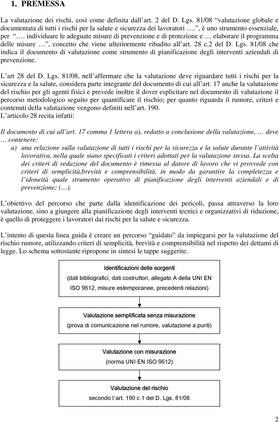 Lgs. 81/08 che indica il documento di valutazione come strumento di pianificazione degli interventi aziendali di prevenzione. L art 28 del D. Lgs.