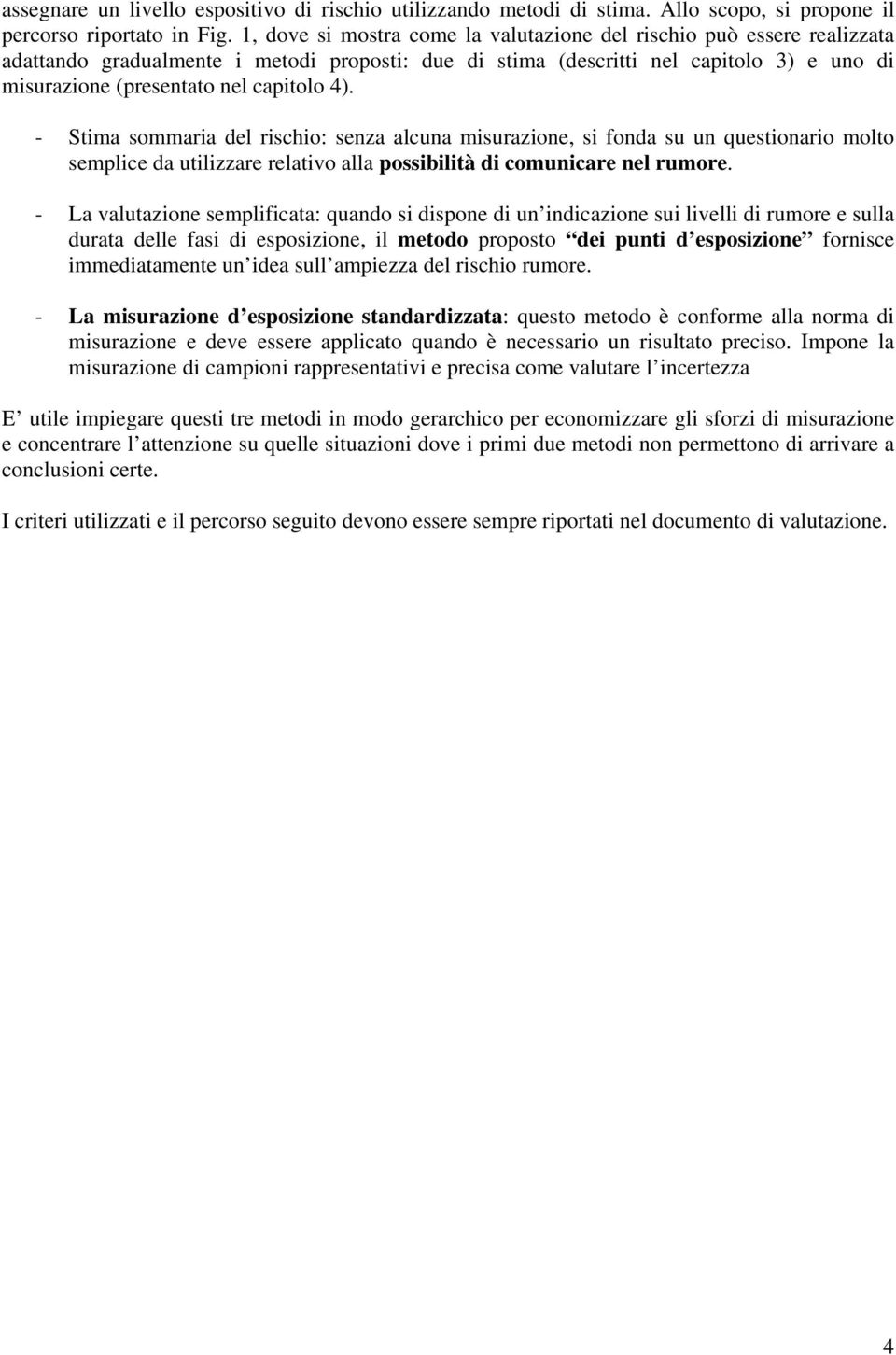 4). - Stima sommaria del rischio: senza alcuna misurazione, si fonda su un questionario molto semplice da utilizzare relativo alla possibilità di comunicare nel rumore.