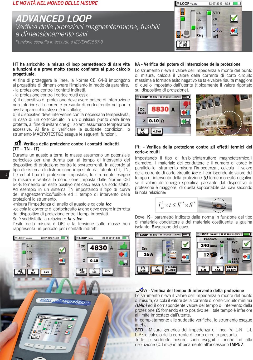 Al fine di proteggere le linee, le Norme CEI 64-8 impongono al progettista di dimensionare l impianto in modo da garantire: - la protezione contro i contatti indiretti.