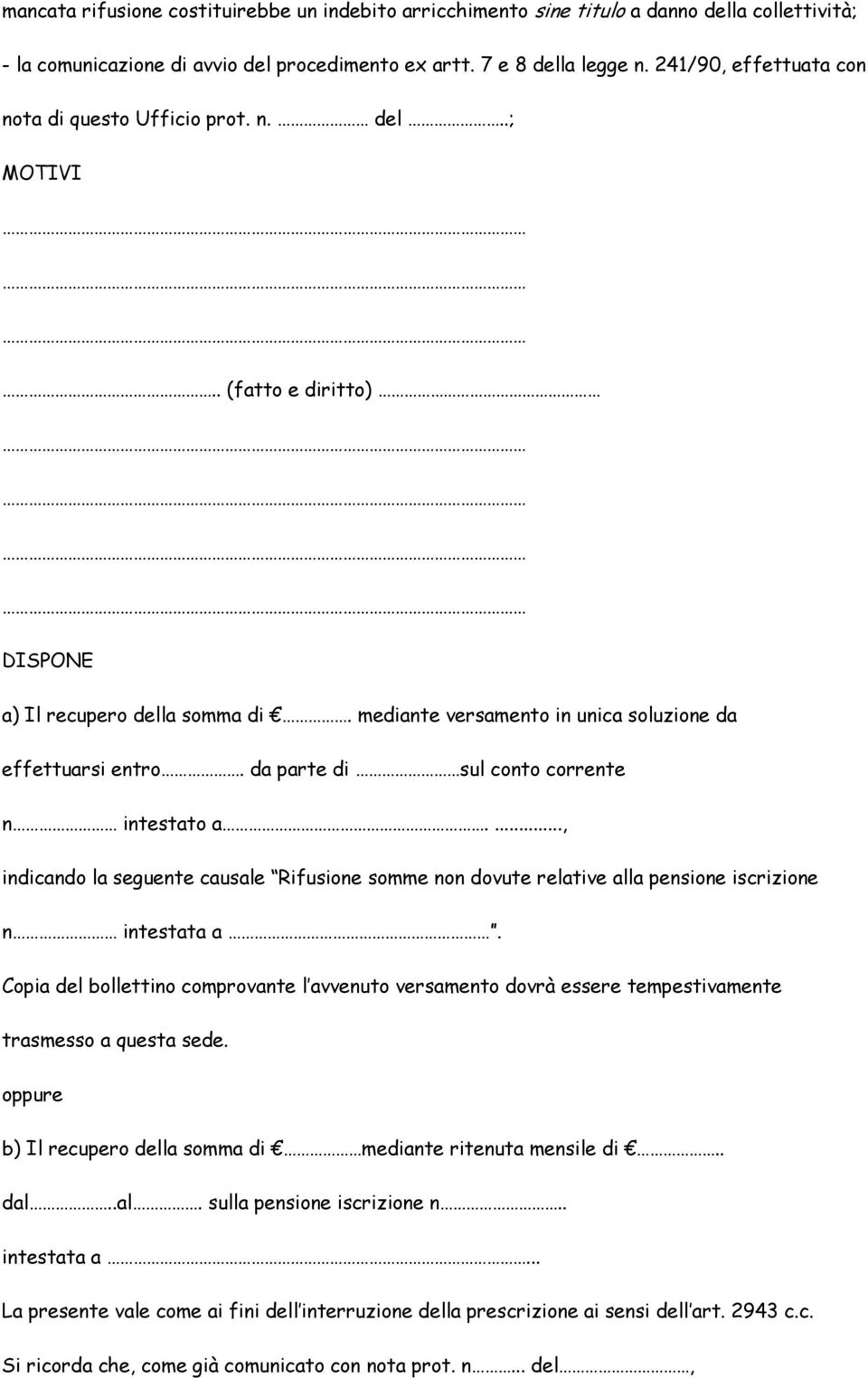 da parte di sul conto corrente n intestato a...., indicando la seguente causale Rifusione somme non dovute relative alla pensione iscrizione n intestata a.