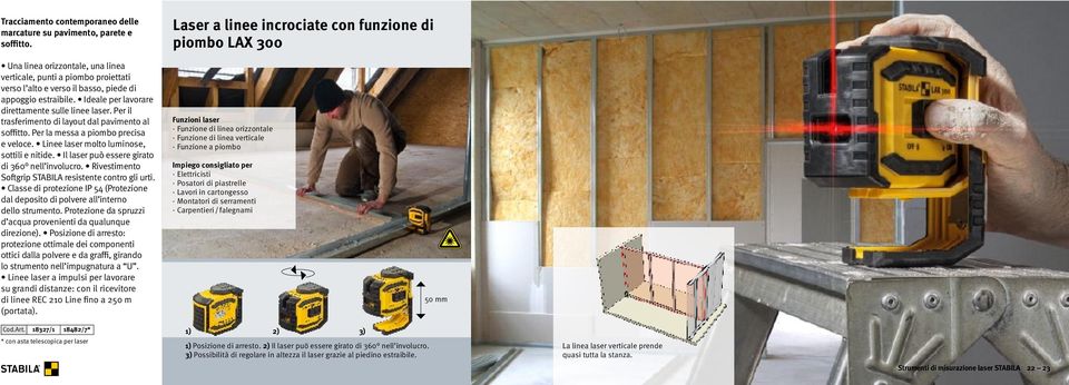 Per il trasferimento di layout dal pavimento al soffitto. Per la messa a piombo precisa Softgrip STABILA resistente contro gli urti. dal deposito di polvere all interno dello strumento.