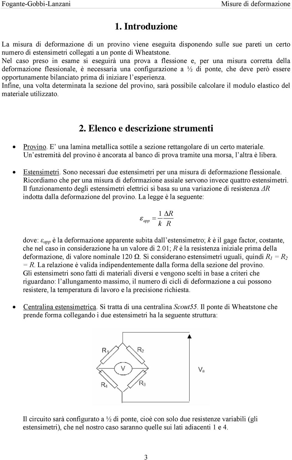 bilanciato prima di iniziare l esperienza. Infine, una volta determinata la sezione del provino, sarà possibile calcolare il modulo elastico del materiale utilizzato.