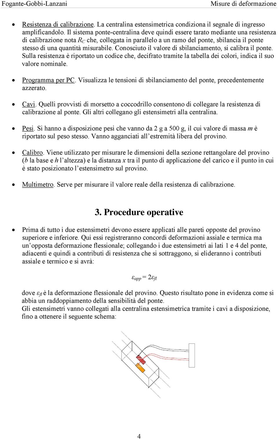 misurabile. onosciuto il valore di sbilanciamento, si calibra il ponte. Sulla resistenza è riportato un codice che, decifrato tramite la tabella dei colori, indica il suo valore nominale.