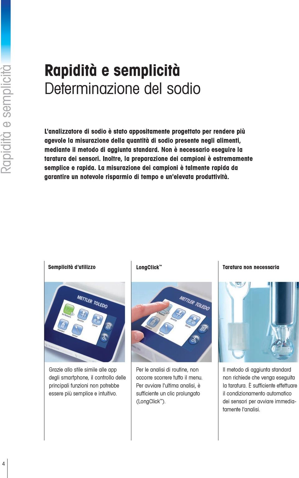 La misurazione dei campioni è talmente rapida da garantire un notevole risparmio di tempo e un'elevata produttività.