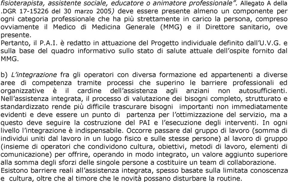 Generale (MMG) e il Direttore sanitario, ove presente. Pertanto, il P.A.I. è redatto in attuazione del Progetto individuale definito dall U.V.G. e sulla base del quadro informativo sullo stato di salute attuale dell ospite fornito dal MMG.