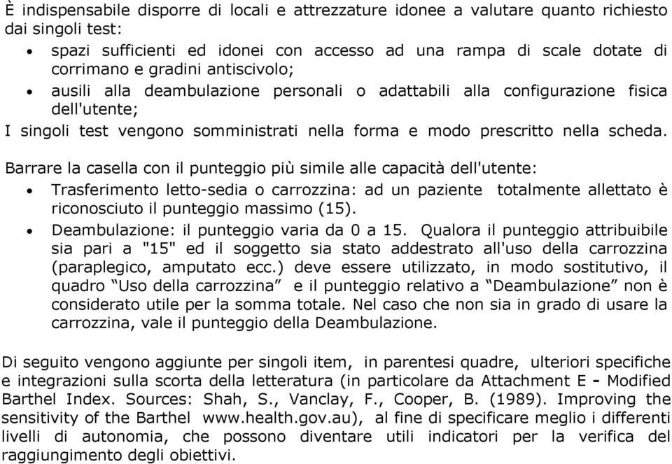 Barrare la casella con il punteggio più simile alle capacità dell'utente: Trasferimento letto-sedia o carrozzina: ad un paziente totalmente allettato è riconosciuto il punteggio massimo (15).