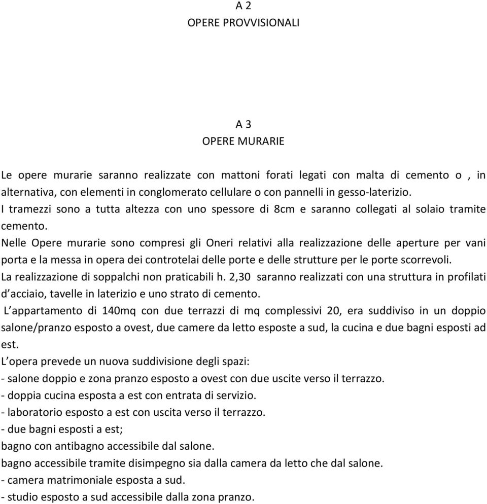 Nelle Opere murarie sono compresi gli Oneri relativi alla realizzazione delle aperture per vani porta e la messa in opera dei controtelai delle porte e delle strutture per le porte scorrevoli.