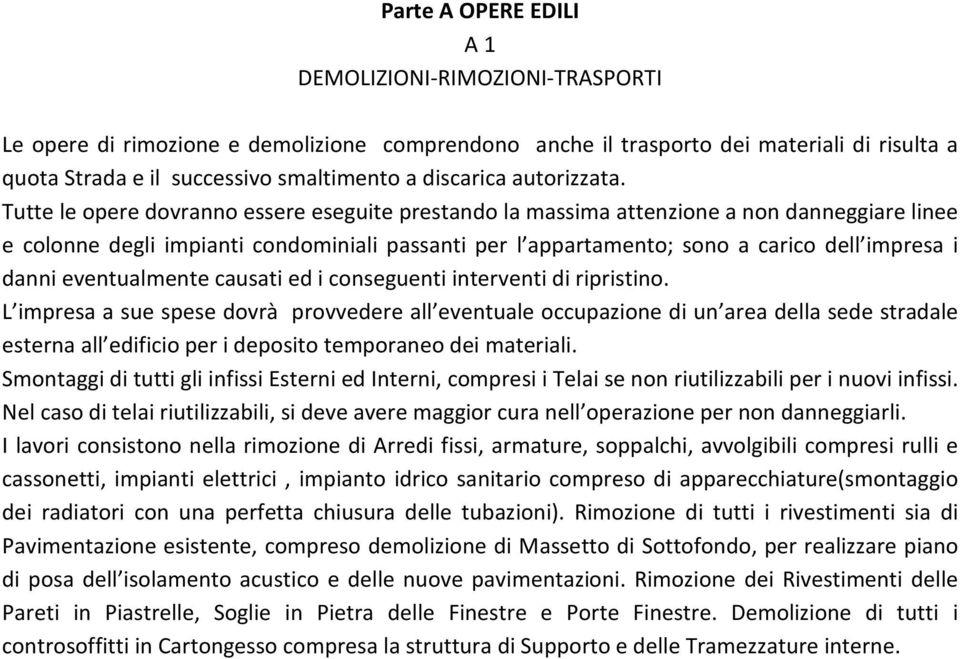 Tutte le opere dovranno essere eseguite prestando la massima attenzione a non danneggiare linee e colonne degli impianti condominiali passanti per l appartamento; sono a carico dell impresa i danni