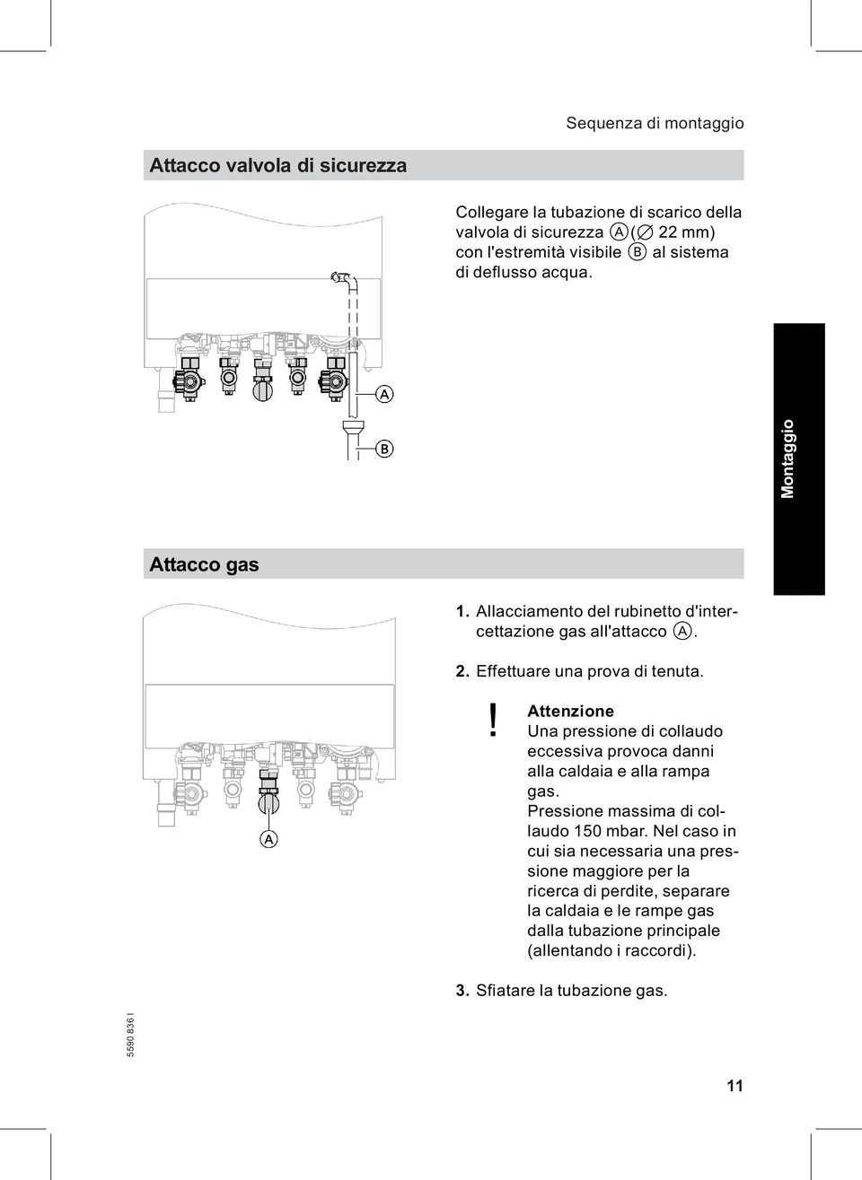 ! Attenzione Una pressione di collaudo eccessiva provoca danni alla caldaia e alla rampa gas. Pressione massima di collaudo 150 mbar.