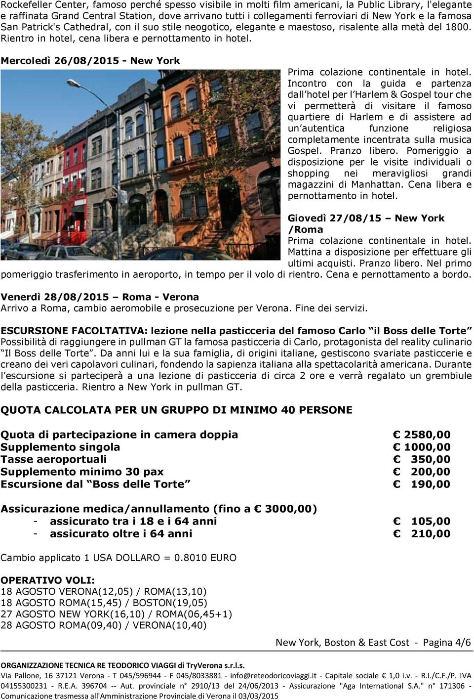 Mercoledì 26/08/2015 - New York Incontro con la guida e partenza dall hotel per l Harlem & Gospel tour che vi permetterà di visitare il famoso quartiere di Harlem e di assistere ad un autentica