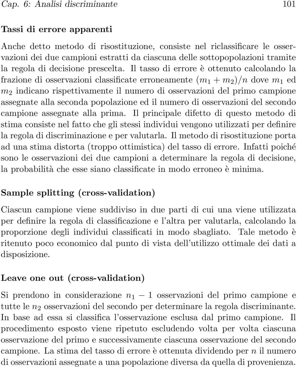 Il tasso di errore è ottenuto calcolando la frazione di osservazioni classificate erroneamente (m 1 + m 2 )/n dove m 1 ed m 2 indicano rispettivamente il numero di osservazioni del primo campione