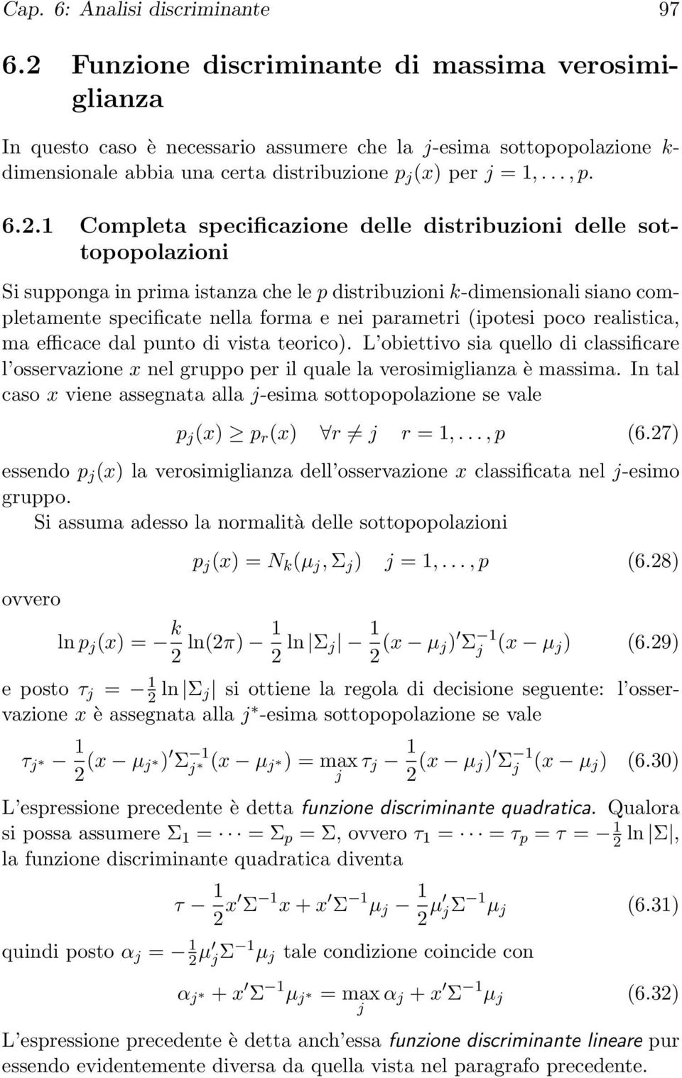 Completa specificazione delle distribuzioni delle sottopopolazioni Si supponga in prima istanza che le p distribuzioni k-dimensionali siano completamente specificate nella forma e nei parametri