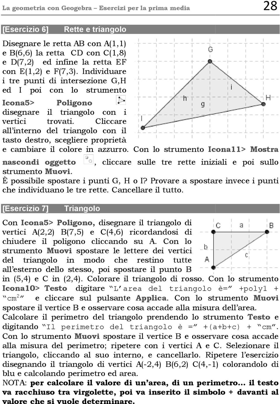 Cliccare all interno del triangolo con il tasto destro, scegliere proprietà e cambiare il colore in azzurro.