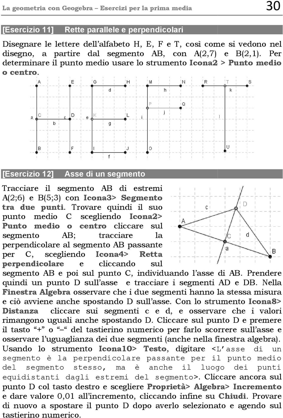 [Esercizio 12] Asse di un segmento Tracciare il segmento AB di estremi A(2;6) e B(5;3) con Icona3> Segmento tra due punti.