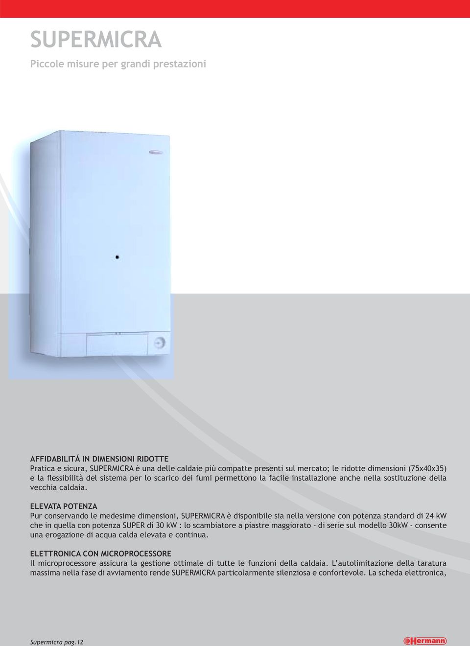 ELEVATA POTENZA Pur conservando le medesime dimensioni, SUPERMICRA è disponibile sia nella versione con potenza standard di 24 kw che in quella con potenza SUPER di 30 kw : lo scambiatore a piastre