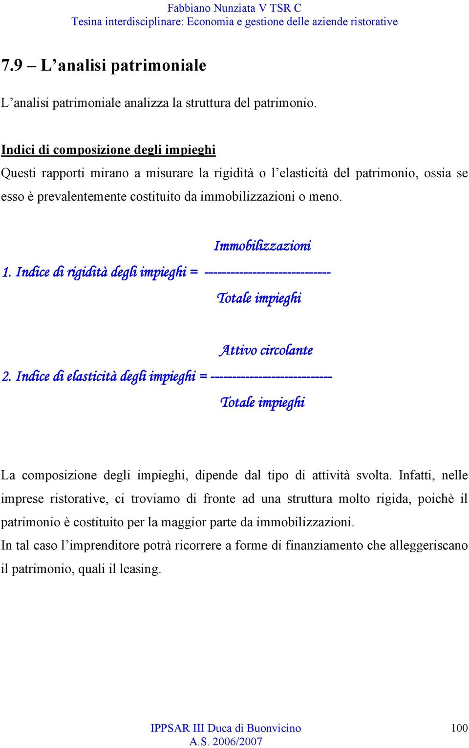 Immobilizzazioni 1. Indice di rigidità degli impieghi = ----------------------------- Totale impieghi Attivo circolante 2.