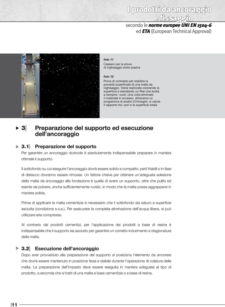 Una volta eliminato il materiale in eccesso, attraverso un programma di analisi d immagini, si valuta il rapporto tra i pori e la superficie totale 3 Preparazione del supporto ed esecuzione dell