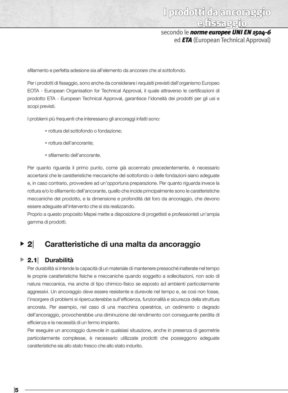 prodotto ETA - European Technical Approval, garantisce l idoneità dei prodotti per gli usi e scopi previsti.