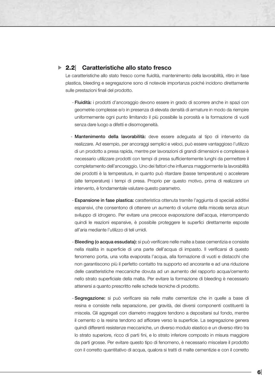 - Fluidità: i prodotti d ancoraggio devono essere in grado di scorrere anche in spazi con geometrie complesse e/o in presenza di elevata densità di armature in modo da riempire uniformemente ogni