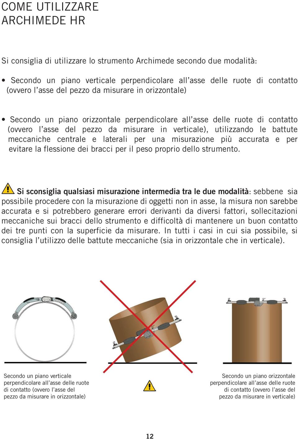 centrale e laterali per una misurazione più accurata e per evitare la flessione dei bracci per il peso proprio dello strumento.