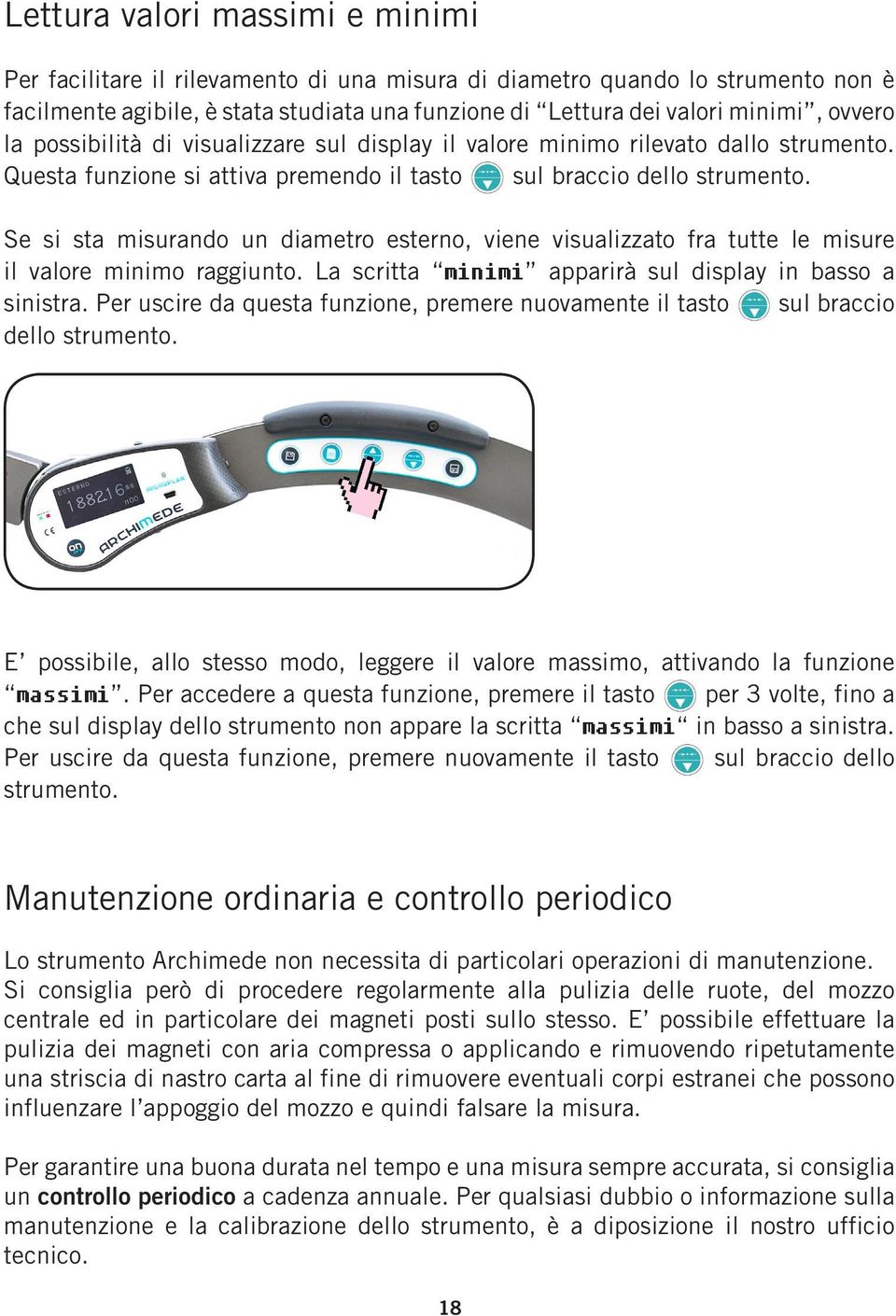 Se si sta misurando un diametro esterno, viene visualizzato fra tutte le misure il valore minimo raggiunto. La scritta minimi apparirà sul display in basso a sinistra.