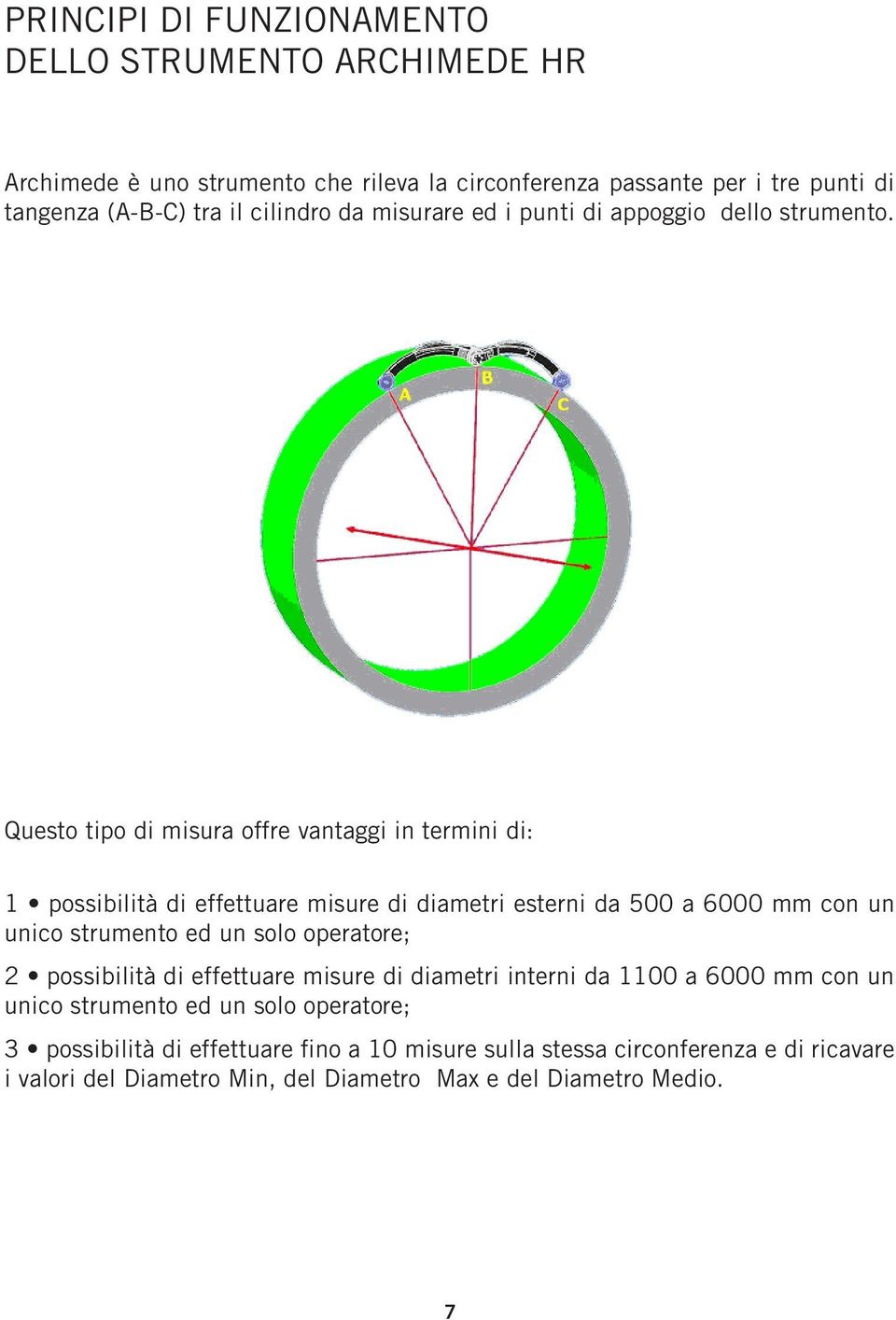 Questo tipo di misura offre vantaggi in termini di: 1 possibilità di effettuare misure di diametri esterni da 500 a 6000 mm con un unico strumento ed un solo