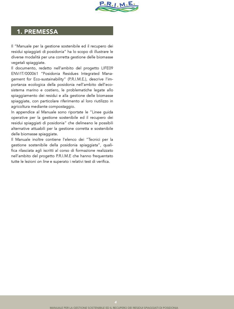 9 ENV/IT/000061 Posidonia Residues Integrated Management for Eco-sustainability (P.R.I.M.E.), descrive l importanza ecologica della posidonia nell ambito dell ecosistema marino e costiero, le