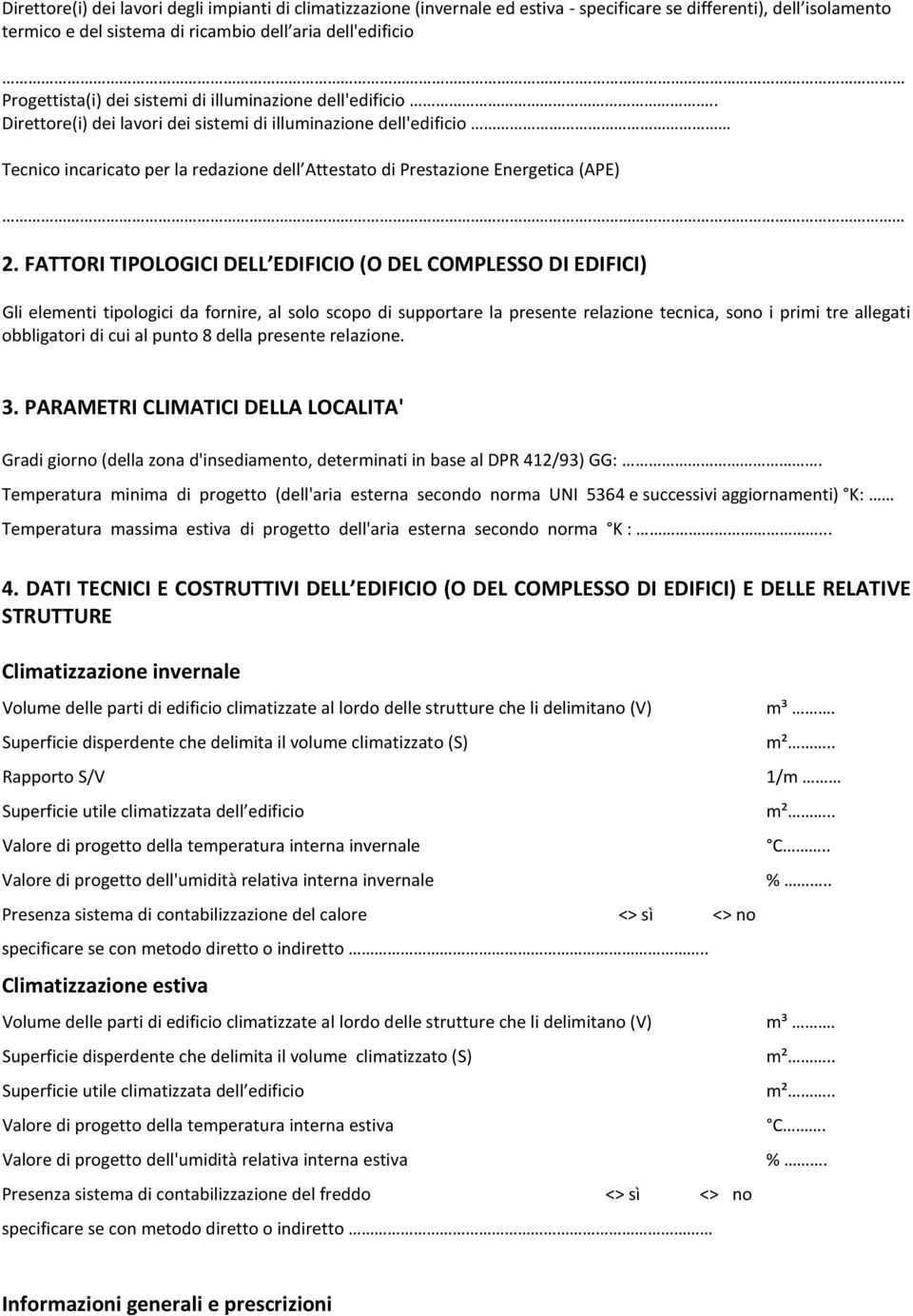 . Direttore(i) dei lavori dei sistemi di illuminazione dell'edificio Tecnico incaricato per la redazione dell Attestato di Prestazione Energetica (APE). 2.