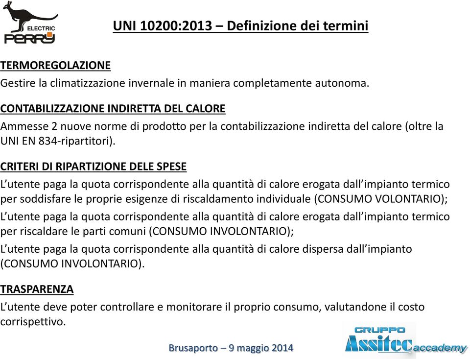 CRITERI DI RIPARTIZIONE DELE SPESE L utente paga la quota corrispondente alla quantità di calore erogata dall impianto termico per soddisfare le proprie esigenze di riscaldamento individuale (CONSUMO