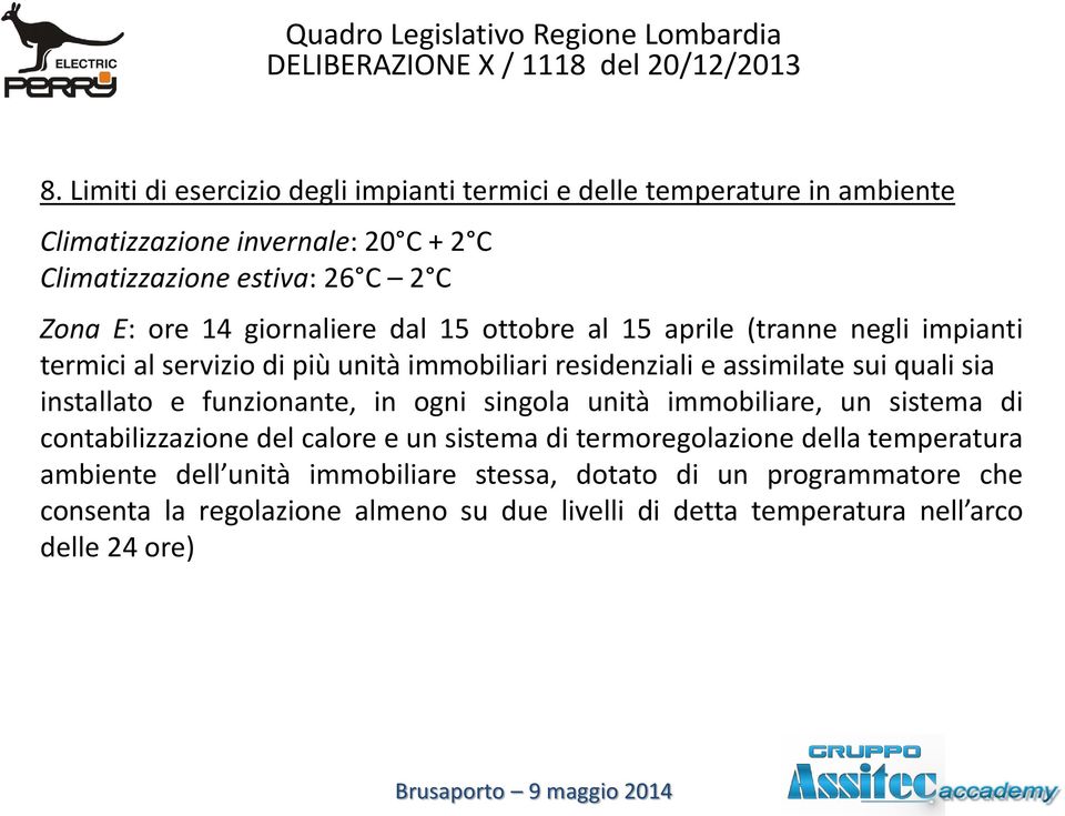 dal 15 ottobre al 15 aprile (tranne negli impianti termici al servizio di più unità immobiliari residenziali e assimilate sui quali sia installato e funzionante, in ogni