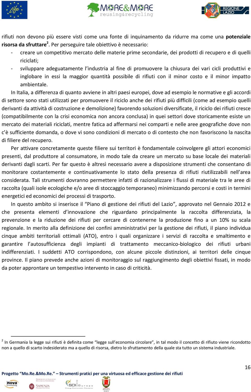 fine di promuovere la chiusura dei vari cicli produttivi e inglobare in essi la maggior quantità possibile di rifiuti con il minor costo e il minor impatto ambientale.