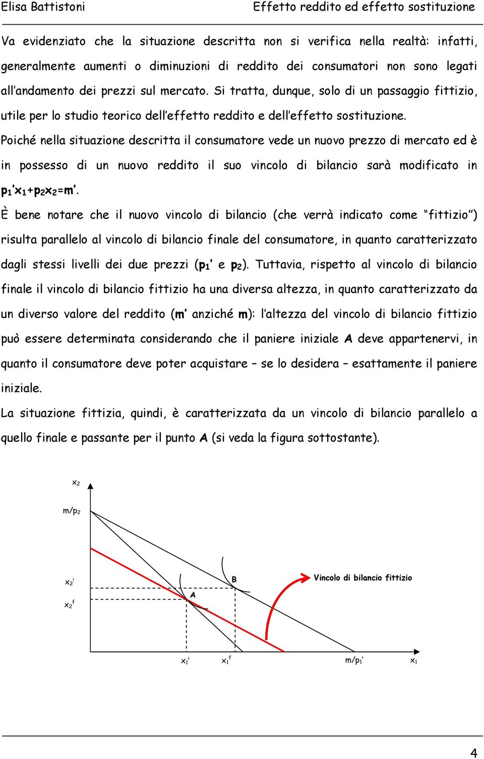 Poiché nella situazione descritta il consumatore vede un nuovo prezzo di mercato ed è in possesso di un nuovo reddito il suo vincolo di bilancio sarà modificato in p 1 x 1 +p 2 =m.